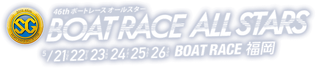 46thボートレースオールスター,BOAT RACE ALL STARS,5/12tue,22wed,23thu,24fri,25sat,26sun,BOAT RACE福岡